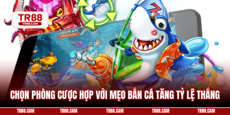 Chọn phòng cược hợp với mẹo bắn cá tăng tỷ lệ thắng